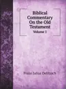 Biblical Commentary On the Old Testament. Volume 1 - F.J. Delitzsch