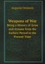 Weapons of War. Being a History of Arms and Armour from the Earliest Period to the Present Time - Auguste Demmin