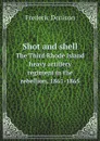 Shot and shell. The Third Rhode Island heavy artillery regiment in the rebellion, 1861-1865 - Frederic Denison