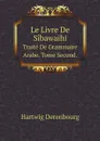 Le Livre De Sibawaihi. Traite De Grammaire Arabe. Tome Second. - Hartwig Derenbourg