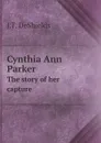 Cynthia Ann Parker. The story of her capture - J.T. DeShields