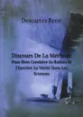 Discours De La Methode. Pour Bien Conduire Sa Raison Et Chercher La Verite Dans Les Sciences - René Descartes
