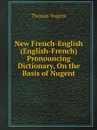 New French-English (English-French) Pronouncing Dictionary, On the Basis of Nugent - Thomas Nugent