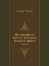 Harpocrationis Lexicon in Decem Oratores Atticos. Tomus 1 - Dindorf Wilhelm