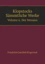 Klopstocks Sammtliche Werke. Volume 6. Der Messias - F.G. Klopstock