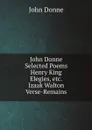 John Donne: Selected Poems: Henry King: Elegies, Etc. Izaak Walton: Verse-Remains - John Donne