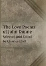The Love Poems of John Donne. Selected and Edited by Charles Eliot - Charles Eliot Norton