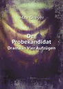 Der Probekandidat. Drama in Vier Aufzugen - Max Dreyer