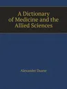 A Dictionary of Medicine and the Allied Sciences - Alexander Duane