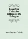 Essai Sur L.histoire Litteraire De Pologne - Jean-Baptiste Dubois