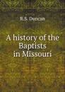 A history of the Baptists in Missouri - R.S. Duncan