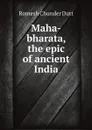 Maha-bharata, the epic of ancient India - Dutt Romesh Chunder