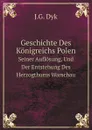 Geschichte Des Konigreichs Polen. Seiner Auflosung, Und Der Entstehung Des Herzogthums Warschau - J.G. Dyk