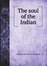 The soul of the Indian - Charles Alexander Eastman