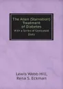 The Allen (Starvation) Treatment of Diabetes. With a Series of Graduated Diets - Lewis Webb Hill, Rena S. Eckman