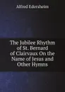 The Jubilee Rhythm of St. Bernard of Clairvaux On the Name of Jesus and Other Hymns - Edersheim Alfred