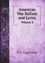 American War Ballads and Lyrics. Volume 2 - G.C. Eggleston