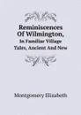 Reminiscences Of Wilmington,. In Familiar Village Tales, Ancient And New - Montgomery Elizabeth