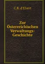 Zur Osterreichischen Verwaltungs-Geschichte - C.R. d'Elvert