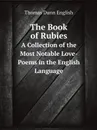 The Book of Rubies. A Collection of the Most Notable Love-Poems in the English Language - Thomas Dunn English