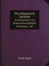 Das Konigreich Sachsen. In Statistischer Und Staatswirthschaftlicher Beziehung. 1.Bd - Ernst Engel