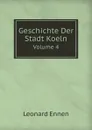 Geschichte Der Stadt Koeln. Volume 4 - Leonard Ennen