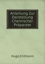 Anleitung Zur Darstellung Chemischer Praparate - Hugo Erdmann