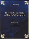The Thirteen Books of Euclid.s Elements. Volume 1 - Johan Ludvig Heiberg, Euclid