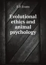 Evolutional ethics and animal psychology - E.P. Evans