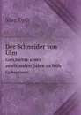 Der Schneider von Ulm. Geschichte eines zweihundert Jahre zu fruh Geborenen - Max Eyth