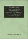 A dissertation on the mysteries of the Cabiri. Or the great Gods of Phenicia, Samothrace, Egypt, Troas, Greece, Italy, and Crete - Faber George Stanley