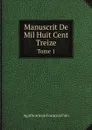 Manuscrit De Mil Huit Cent Treize. Tome 1 - Agathon Jean François Fain