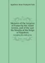 Memoirs of the Invasion of France by the Allied Armies, and of the Last Six Months of the Reign of Napoleon. Including His Abdication - Agathon Jean François Fain