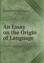 An Essay on the Origin of Language - F. W. Farrar