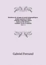 Relations de voyages et textes geographiques arabes, persans et turks relatifs a l.Extreme-Orient du 8e au 18e siecles; traduits, revus et annotes. Tome 1-2 - Gabriel Ferrand