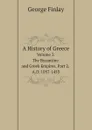 A History of Greece. Volume 3. The Byzantine and Greek Empires. Part 2. A.D. 1057-1453 - George Finlay