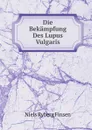 Die Bekampfung Des Lupus Vulgaris - N.R. Finsen