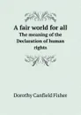 A fair world for all. The meaning of the Declaration of human rights - Fisher Dorothy Canfield