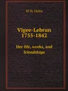 Vigee-Lebrun 1755-1842. Her life, works, and friendships - W H. Helm