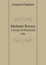 Madame Bovary. A Study of Provincial Life - Flaubert Gustave