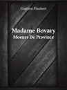 Madame Bovary. Moeurs De Province - Flaubert Gustave