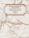 History of Pittsburgh and environs. from prehistoric days to the beginning of the American Revolution. Volume 4 - American Historical Society