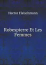 Robespierre Et Les Femmes - Hector Fleischmann