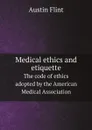 Medical ethics and etiquette. The code of ethics adopted by the American Medical Association - Flint Austin