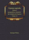 Espana sagrada. theatro geographico-historico de la Iglesia de Espana Tomo 14 - Enrique Flórez