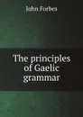 The principles of Gaelic grammar - John Forbes