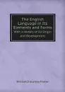 The English Language in Its Elements and Forms. With a History of Its Origin and Development - William Chauncey Fowler