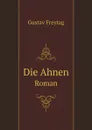 Die Ahnen. Roman - Gustav Freytag