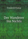 Der Wanderer Ins Nichts - Friedrich Freksa