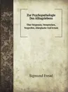 Zur Psychopathologie Des Alltagslebens. Uber Vergessen, Versprechen, Vergreifen, Aberglaube Und Irrtum - Sigmund Freud